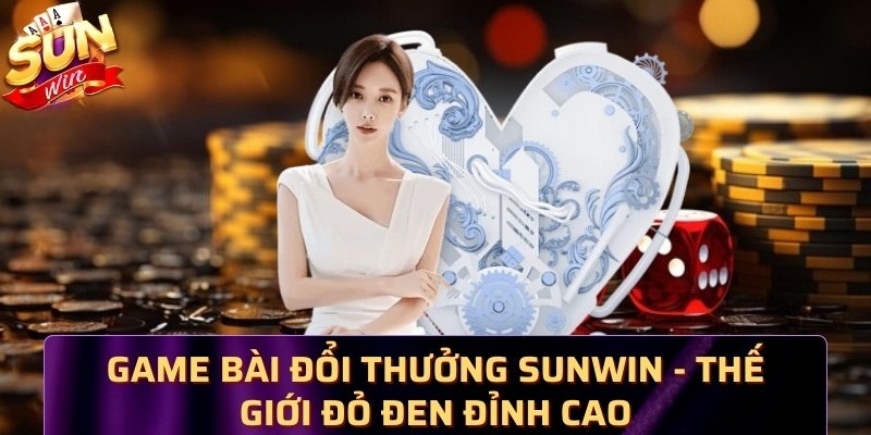 Giới thiệu những điểm sáng nổi trội của game bài đổi thưởng Sunwin