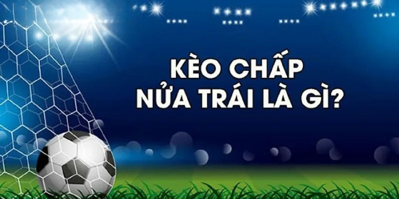 Kèo chấp nửa trái là hình thức khá được anh em bet thủ ưa thích