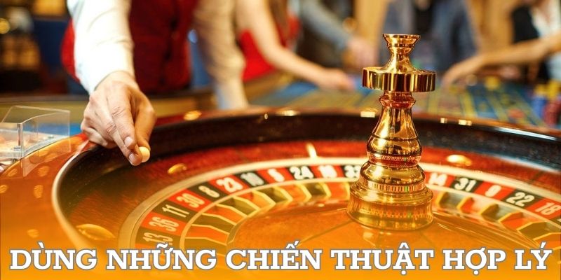 Dùng những chiến thuật hợp lý