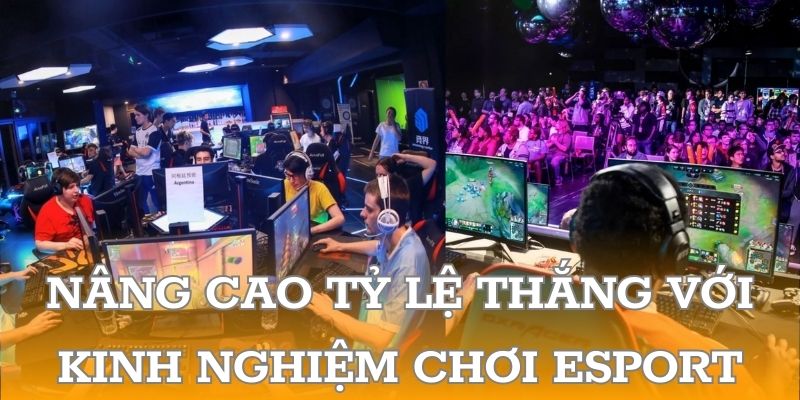 Nâng cao tỷ lệ thắng với kinh nghiệm chơi esport