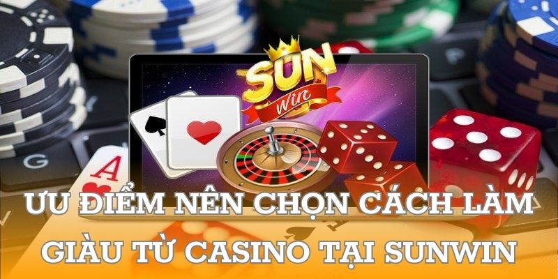 Ưu điểm nên chọn cách làm giàu từ casino