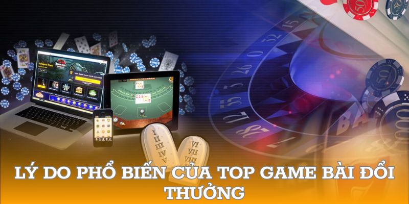 Nguyên nhân top game bài đổi thưởng trở nên phổ biến