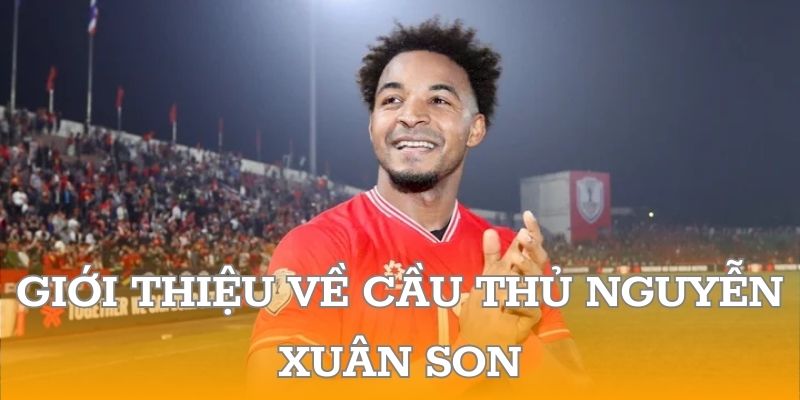 Giới thiệu về cầu thủ Nguyễn Xuân Son